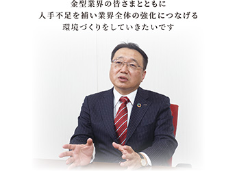 金型業界の皆さまとともに人手不足を補い業界全体の強化につなげる環境づくりをしていきたいです